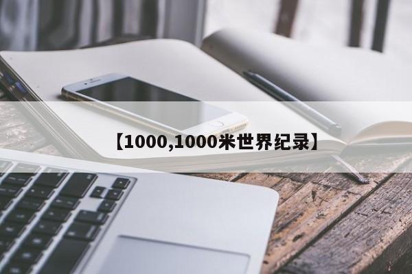【1000,1000米世界纪录】