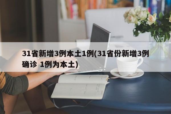 31省新增3例本土1例(31省份新增3例确诊 1例为本土)