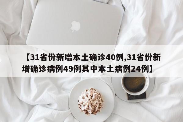【31省份新增本土确诊40例,31省份新增确诊病例49例其中本土病例24例】