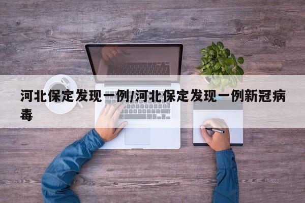 河北保定发现一例/河北保定发现一例新冠病毒