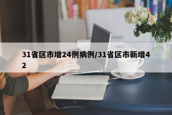 31省区市增24例病例/31省区市新增42