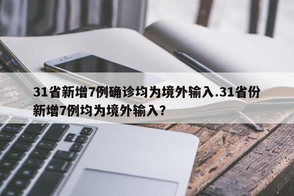 31省新增7例确诊均为境外输入.31省份新增7例均为境外输入?