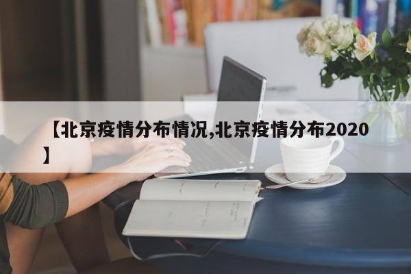 【北京疫情分布情况,北京疫情分布2020】