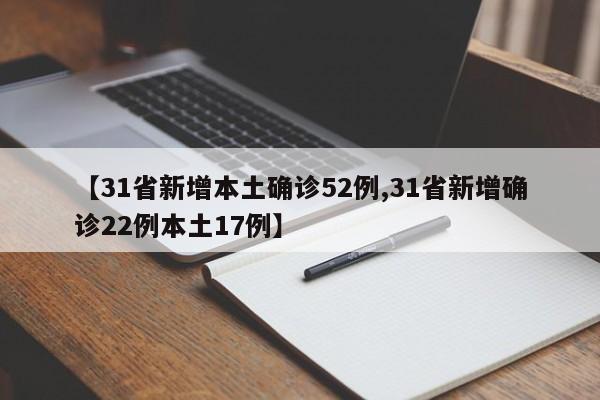 【31省新增本土确诊52例,31省新增确诊22例本土17例】