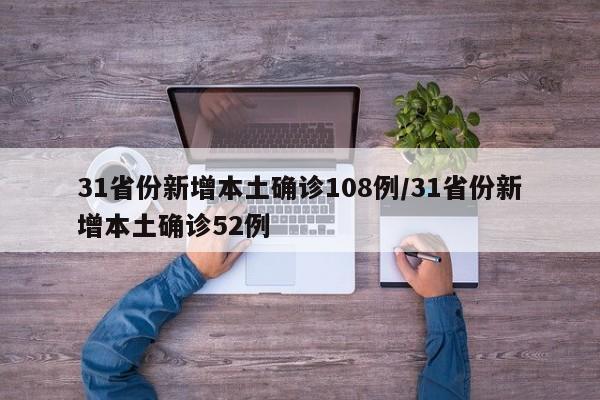 31省份新增本土确诊108例/31省份新增本土确诊52例