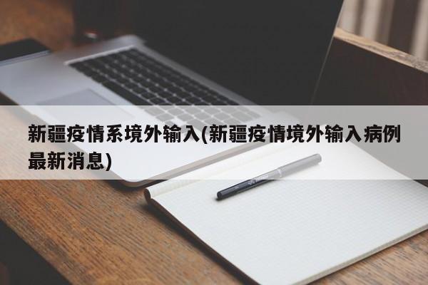 新疆疫情系境外输入(新疆疫情境外输入病例最新消息)