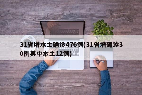 31省增本土确诊476例(31省增确诊30例其中本土12例)