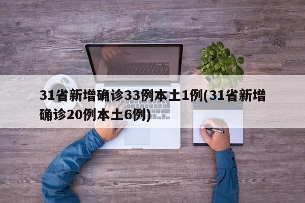 31省新增确诊33例本土1例(31省新增确诊20例本土6例)