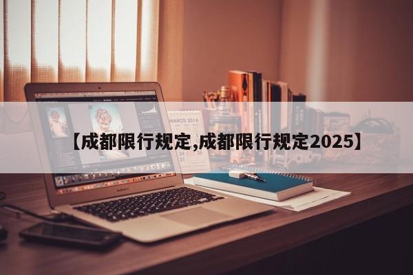 【成都限行规定,成都限行规定2025】